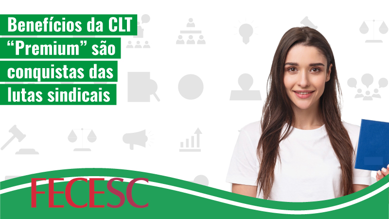 Benefícios da CLT “Premium” são conquistas das lutas sindicais