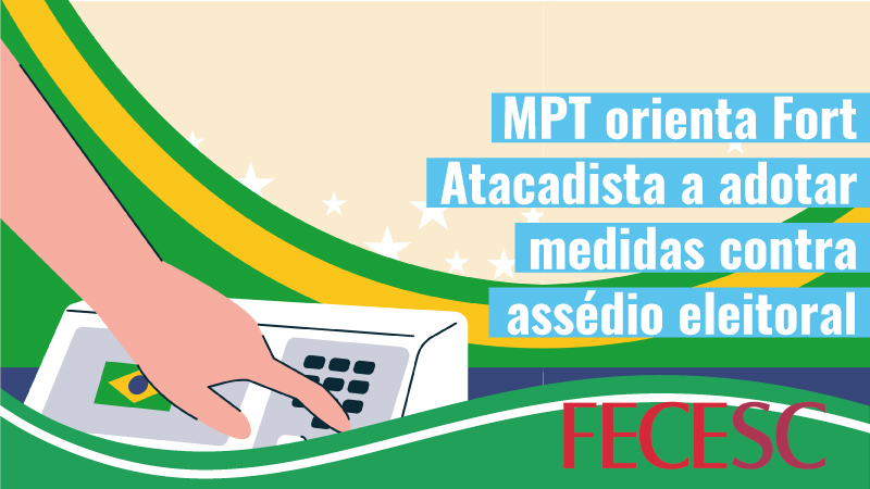 MPT/SC emite recomendação ao Fort Atacadista após grave denúncia de assédio eleitoral