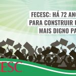 FECESC: há 72 anos na luta para construir um futuro mais digno e justo para todos!