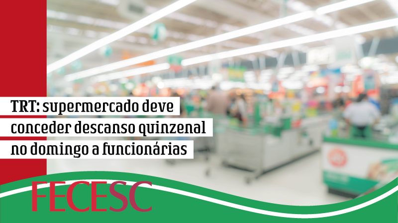 TRT: supermercado deve conceder descanso quinzenal no domingo a funcionárias