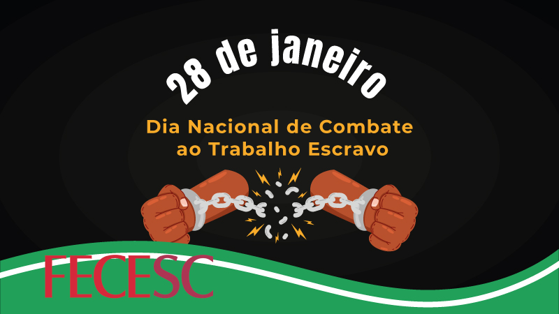 28 de janeiro: Dia Nacional de Combate ao Trabalho Escravo